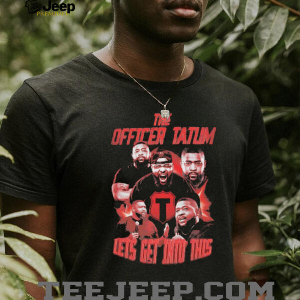 The officer tatum lets get into this shirt