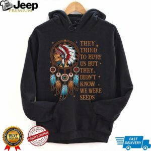 They Tried To Bury Us But They Didn’t Know We Are The Seed Shirt