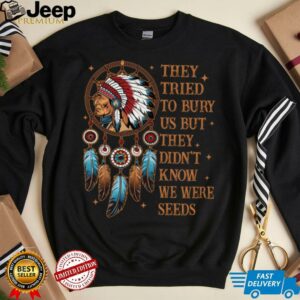 They Tried To Bury Us But They Didn't Know We Are The Seed Shirt