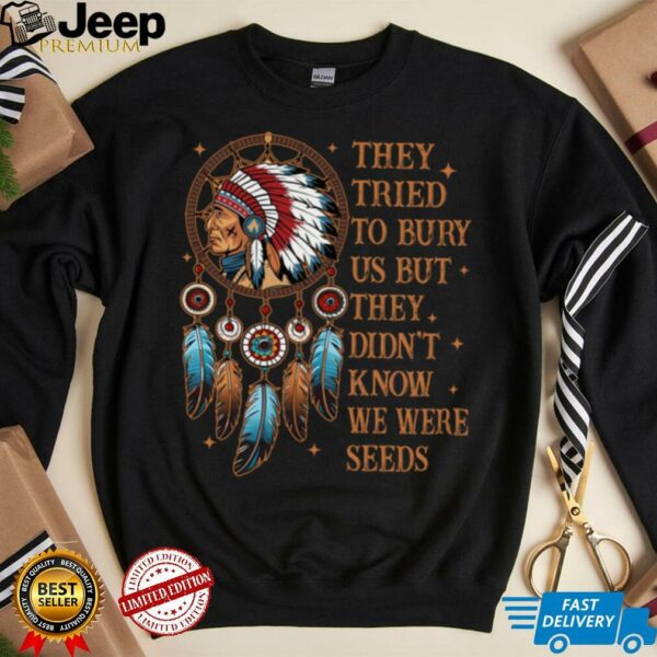 They Tried To Bury Us But They Didn’t Know We Are The Seed Shirt