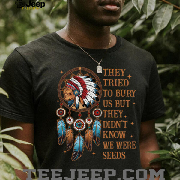 They Tried To Bury Us But They Didn’t Know We Are The Seed Shirt