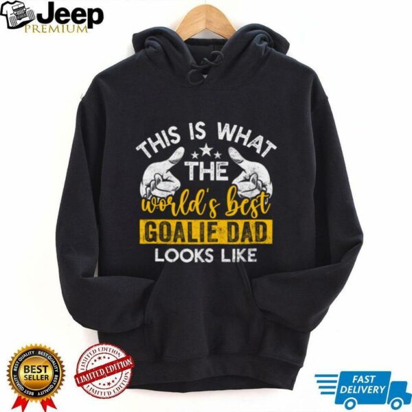 This Is What The World’S Best Goalie Dad Looks Like Shirt