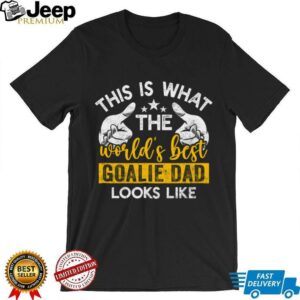 This Is What The World'S Best Goalie Dad Looks Like Shirt