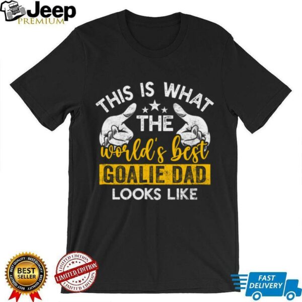 This Is What The World’S Best Goalie Dad Looks Like Shirt