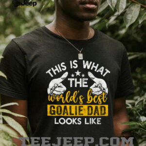 This Is What The World'S Best Goalie Dad Looks Like Shirt