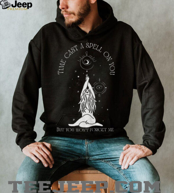 Time cast a spell on you but you won’t forget me shirt