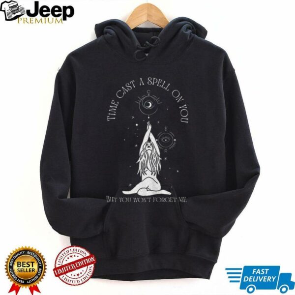 Time cast a spell on you but you won’t forget me shirt
