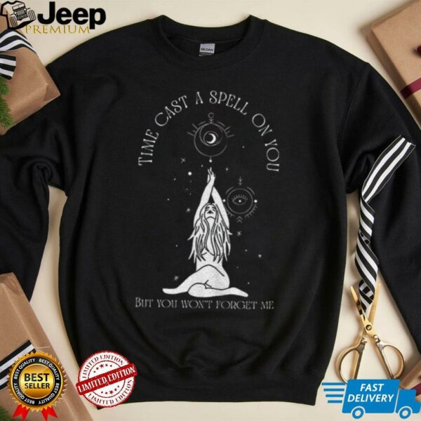 Time cast a spell on you but you won’t forget me shirt