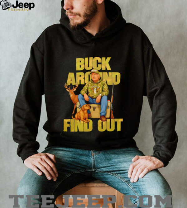 Trump Buck Around And Find Out shirt