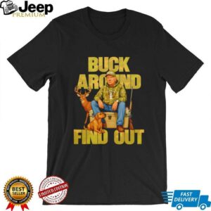 Trump Buck Around And Find Out shirt