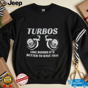 Turbos like boobs it’s better to have two shirt Turbos like boobs it’s better to have two shirt