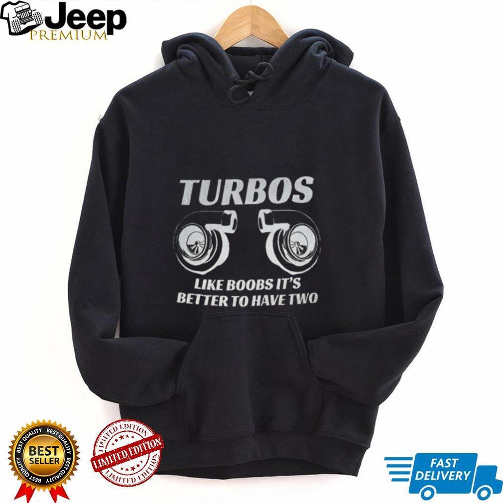 Turbos like boobs it’s better to have two shirt Turbos like boobs it’s better to have two shirt