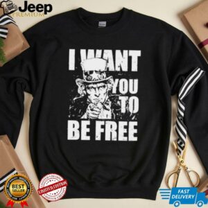 Uncle Sam I want you to be free patriotic USA 4th of July shirt