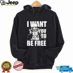 Uncle Sam I want you to be free patriotic USA 4th of July shirt