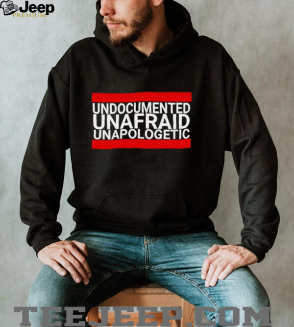 Undocumented unafraid unapologetic shirt