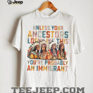 Unless Your Ancestors Look Like This Native American Indian T Shirt