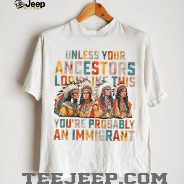 Unless Your Ancestors Look Like This Native American Indian T Shirt