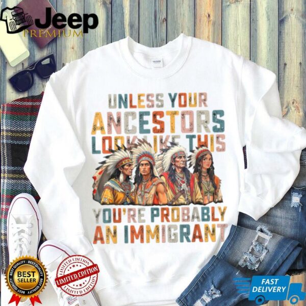 Unless Your Ancestors Look Like This Native American Indian T Shirt