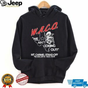 WACO we ain’t coming out Mt Carmel Stand off shirt
