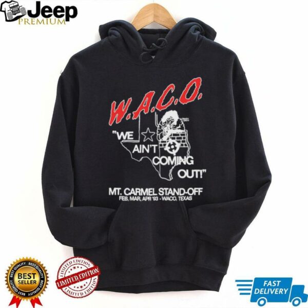 WACO we ain’t coming out Mt Carmel Stand off shirt