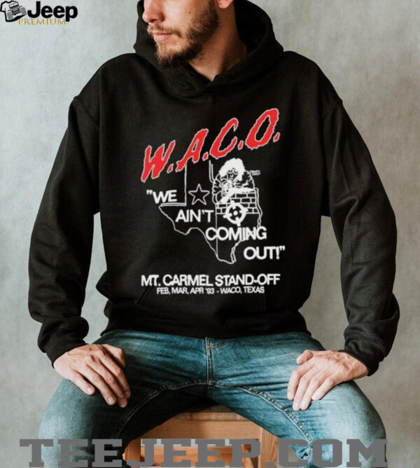 WACO we ain’t coming out Mt Carmel Stand off shirt