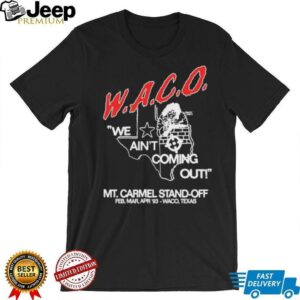 WACO we ain’t coming out Mt Carmel Stand off shirt