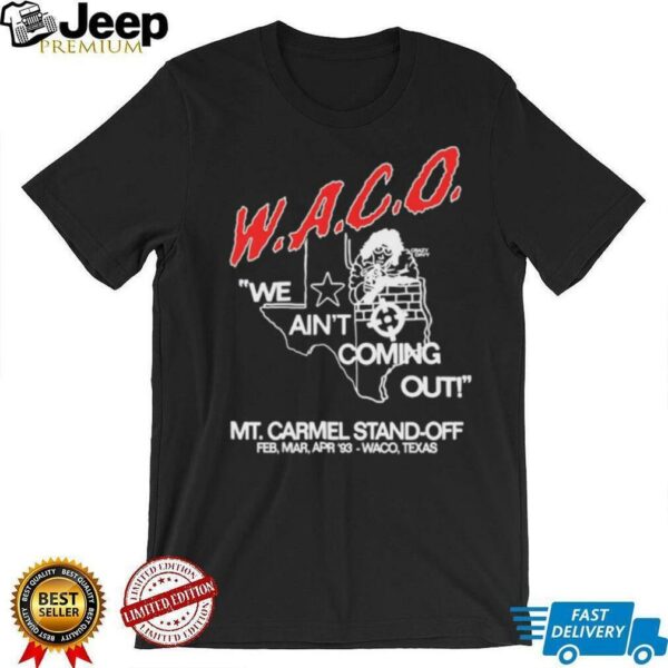 WACO we ain’t coming out Mt Carmel Stand off shirt