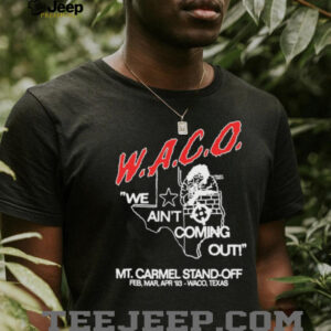 WACO we ain’t coming out Mt Carmel Stand off shirt