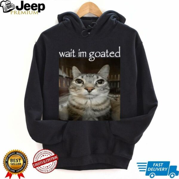 Wait I’M Goated Cat Meme Oddly Bootleg Specific Cats Shirt