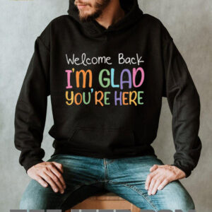 Welcome Back I'M Glad You'Re Here Teacher Shirt
