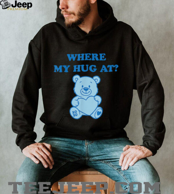 Where My Hug At Cute Teddy Bear Shirt