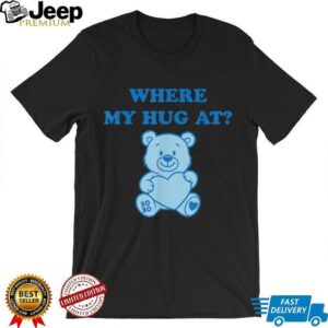 Where My Hug At Cute Teddy Bear Shirt