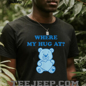 Where My Hug At Cute Teddy Bear Shirt