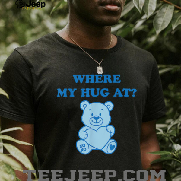 Where My Hug At Cute Teddy Bear Shirt