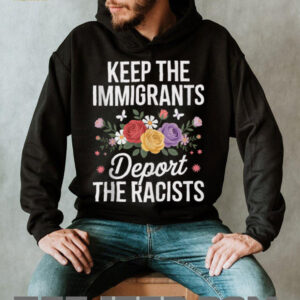 Wildflower Keep The Immigrants Deport The Racists Immigrant Shirt