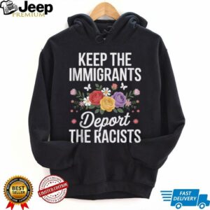 Wildflower Keep The Immigrants Deport The Racists Immigrant Shirt
