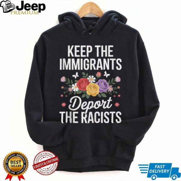Wildflower Keep The Immigrants Deport The Racists Immigrant Shirt