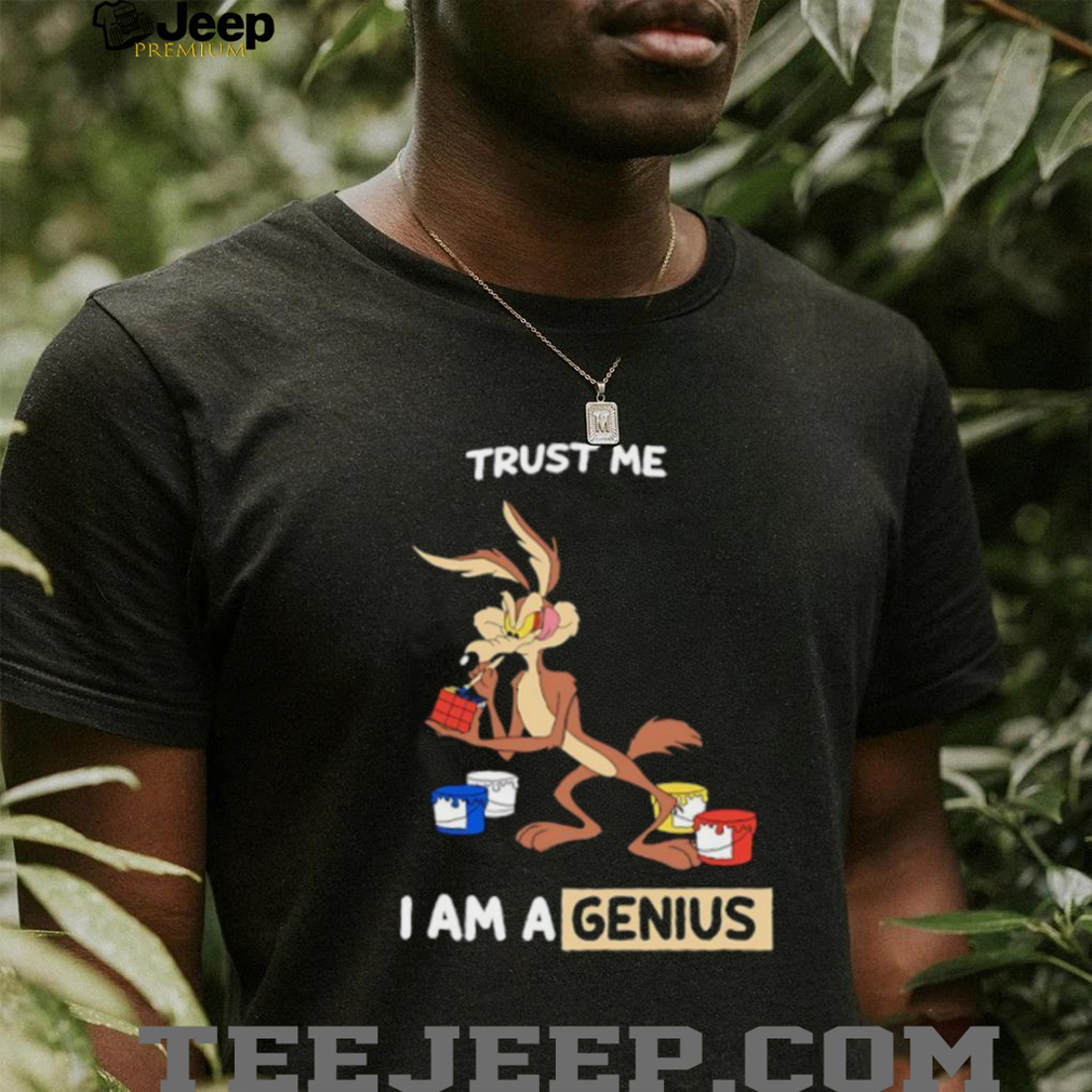 Wile E Coyote trust me I am a genius shirt Wile E Coyote trust me I am a genius shirt