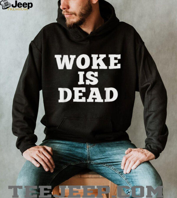 Woke Is Dead Sarcastic Slogan Shirt