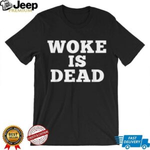 Woke Is Dead Sarcastic Slogan Shirt
