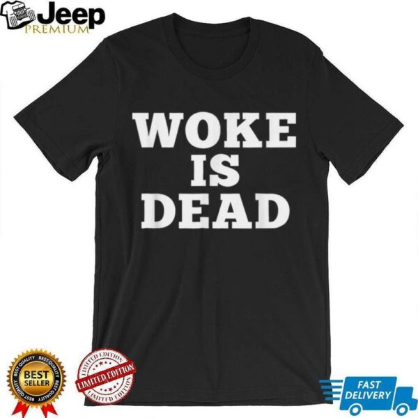 Woke Is Dead Sarcastic Slogan Shirt