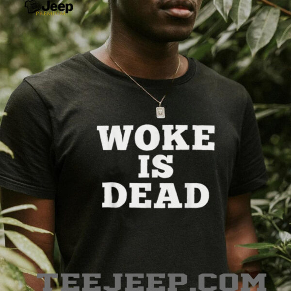Woke Is Dead Sarcastic Slogan Shirt