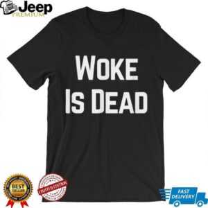 Woke Is Dead Shirt