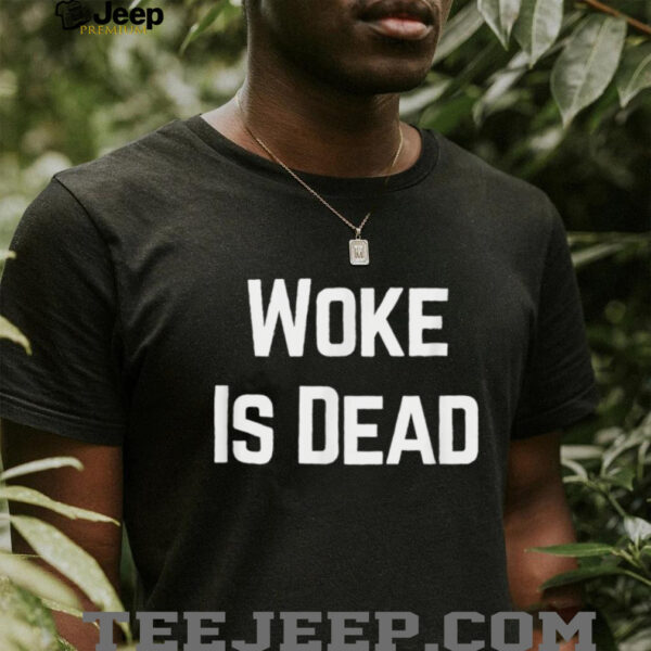 Woke Is Dead Shirt