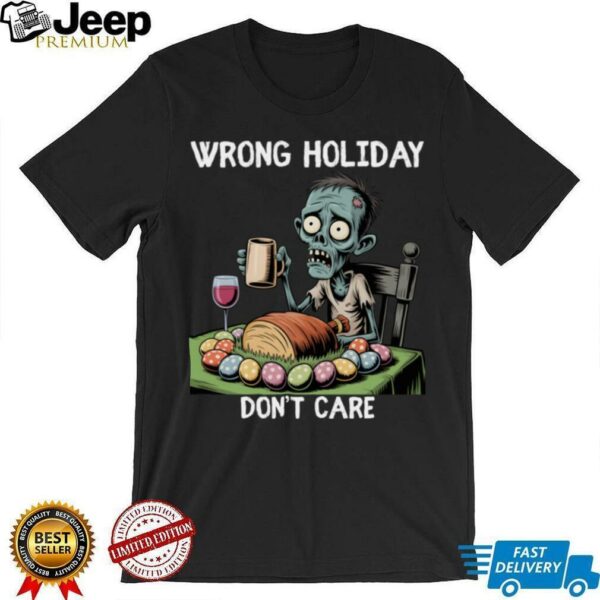 Wrong Holiday Don’T Care Halloween Easter Zombie Shirt