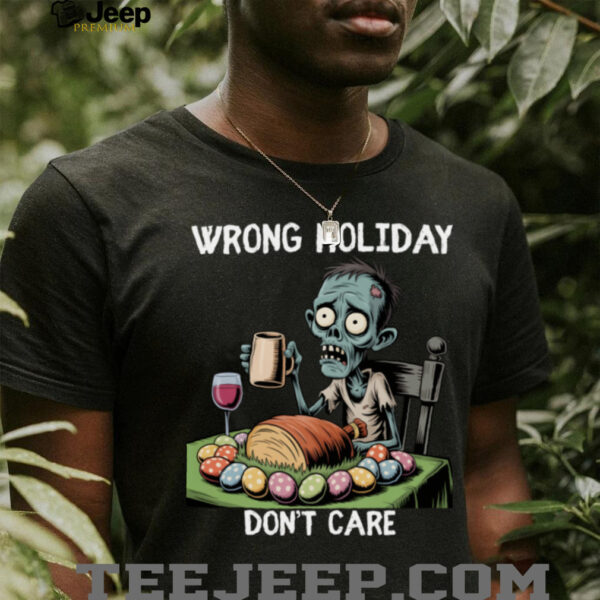 Wrong Holiday Don’T Care Halloween Easter Zombie Shirt