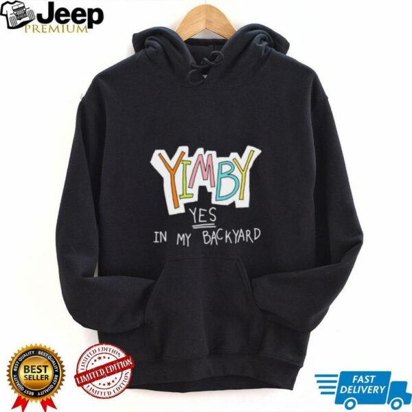 Yimby yes in my backyard shirt
