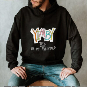 Yimby yes in my backyard shirt