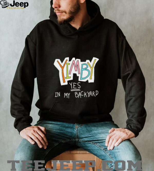 Yimby yes in my backyard shirt