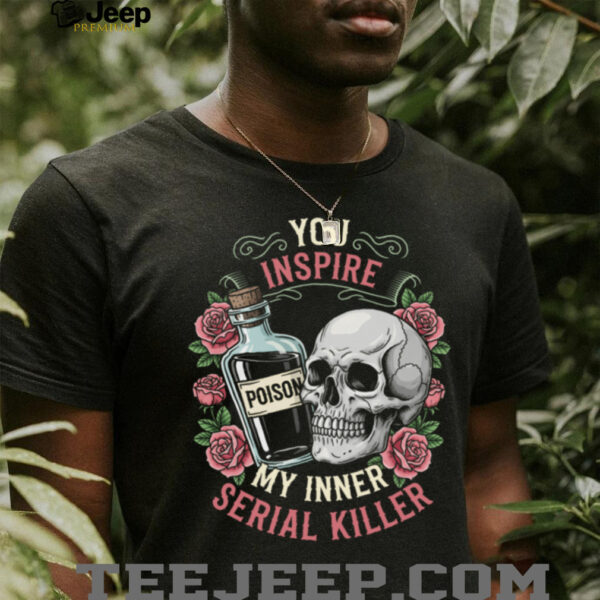 You Inspire My Inner Serial Killer Spooky Season Halloween Shirt